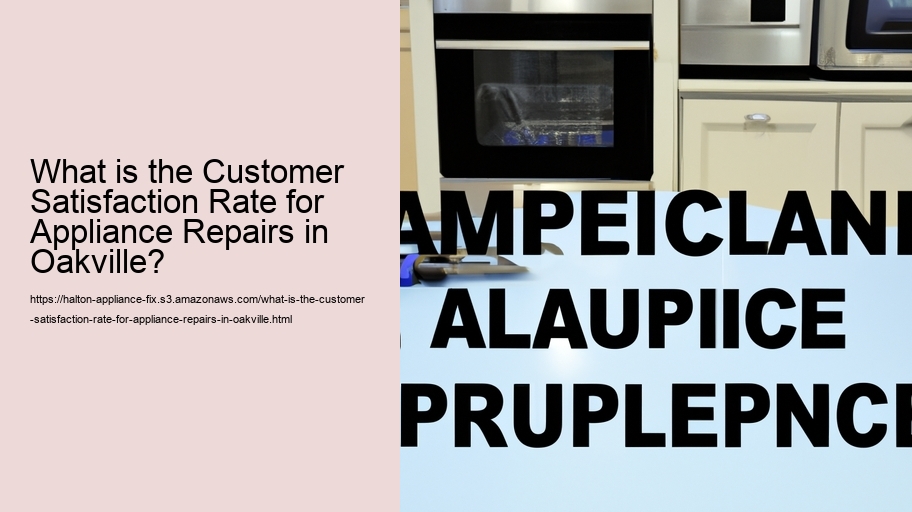 What is the Customer Satisfaction Rate for Appliance Repairs in Oakville?